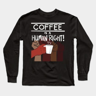 Coffee Is A Human Right! Long Sleeve T-Shirt